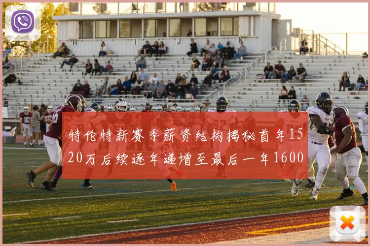 特伦特新赛季薪资结构揭秘首年1520万后续逐年递增至最后一年1600万